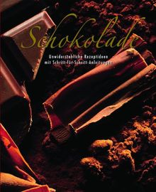 Schokolade. Über 100 köstliche Rezeptideen mit Schritt-für-Schritt-Anleitungen