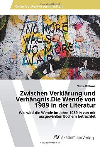 Zwischen Verklärung und Verhängnis.Die Wende von 1989 in der Literatur: Wie wird die Wende im Jahre 1989 in von mir ausgewählten Büchern betrachtet