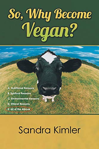 So, Why Become Vegan?: A. Nutritional Reasons B. Spiritual Reasons C. Environmental Reasons D. Ethical Reasons E. All of the Above