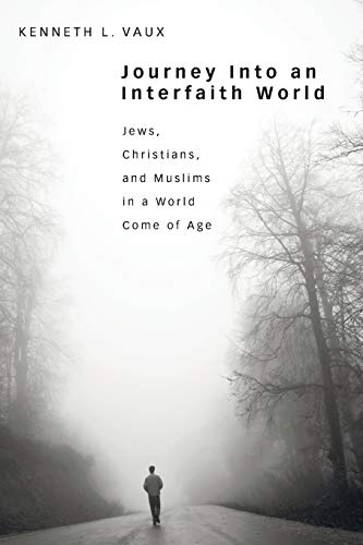 Journey Into an Interfaith World: Jews, Christians, and Muslims in a World Come of Age
