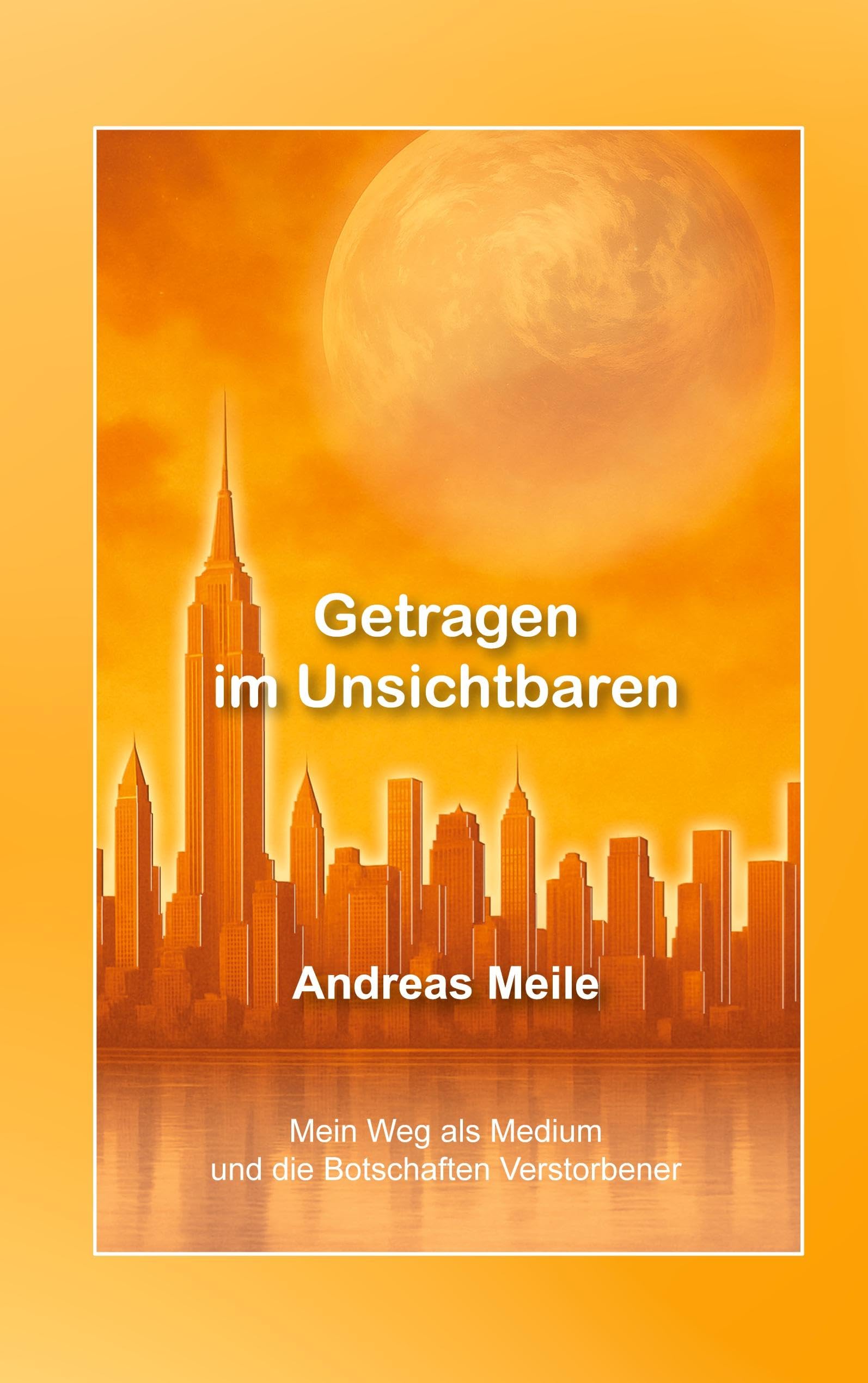 Getragen im Unsichtbaren: Mein Weg als Medium und Botschaften Verstorbener