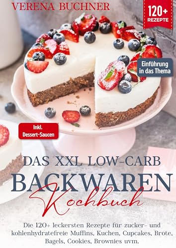 Das XXL Low-Carb Backwaren Kochbuch: Die 120+ leckersten Rezepte für zucker- und kohlenhydratefreie Muffins, Kuchen, Cupcakes, Brote, Bagels, Cookies, Brownies uvm. Inkl. leckere Dessert-Saucen