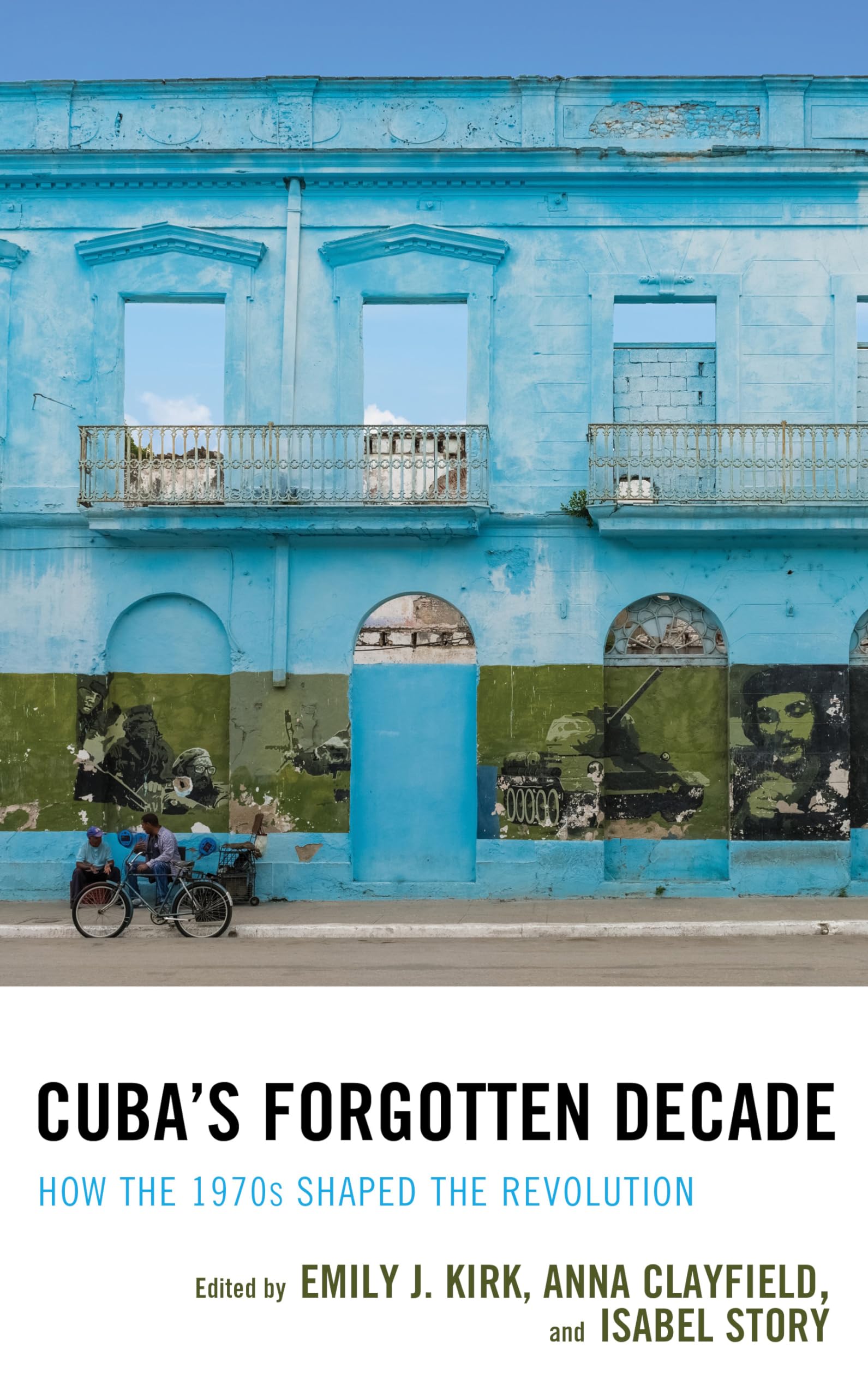 Cuba's Forgotten Decade: How the 1970s Shaped the Revolution (Bloomsbury Studies on Cuba)