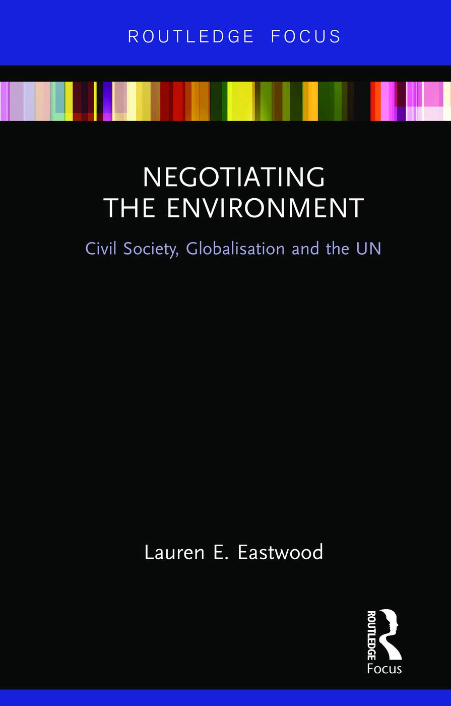 Negotiating the Environment: Civil Society, Globalisation and the UN (Routledge Focus on Environmental and Sustainability)