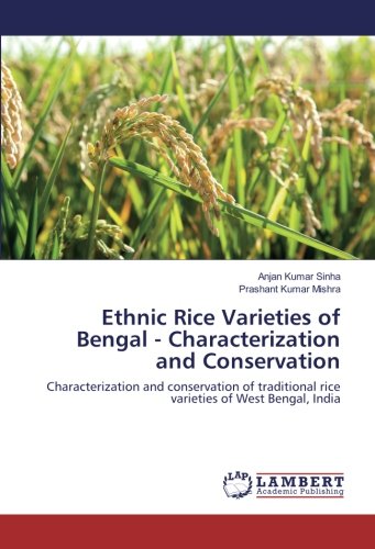Ethnic Rice Varieties of Bengal - Characterization and Conservation: Characterization and conservation of traditional rice varieties of West Bengal, India