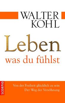 Leben, was du fühlst; Von der Freiheit glücklich zu sein. Der Weg der Versöhnung