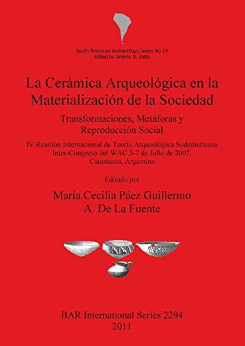 La Cerámica Arqueológica en la Materialización de la Sociedad: Transformaciones, Metáforas y Reproducción Social (BAR International)