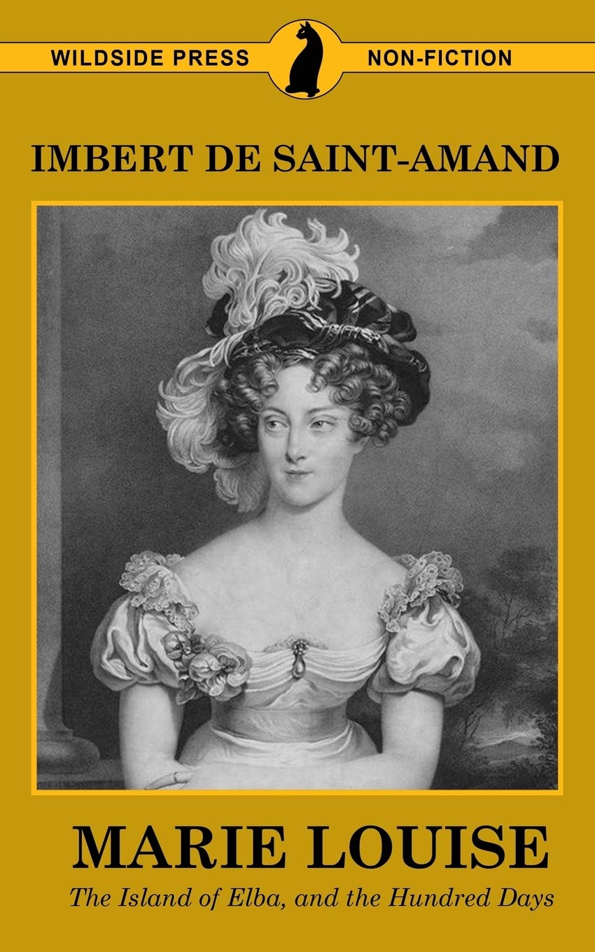 Marie Louise, The Island of Elba, and The Hundred Days (Famous Women of the French Court)
