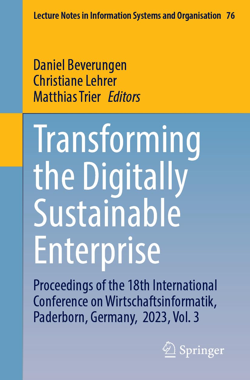 Transforming the Digitally Sustainable Enterprise: Proceedings of the 18th International Conference on Wirtschaftsinformatik, Paderborn, Germany, ... Systems and Organisation, 76, Band 76)
