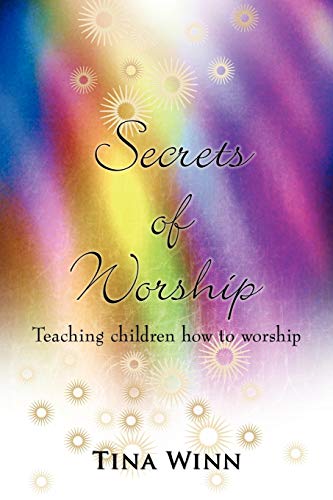 Secrets Of Worship: Teaching Children How To Worship