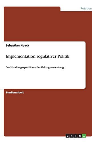 Implementation regulativer Politik: Die Handlungsspielräume der Vollzugsverwaltung