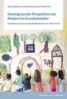 Ganztag aus der Perspektive von Kindern im Grundschulalter: Eine Rekonstruktion von Qualitätsbereichen und -dimensionen