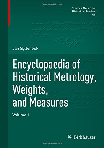 Encyclopaedia of Historical Metrology, Weights, and Measures: Volume 1 (Science Networks. Historical Studies, Band 56)