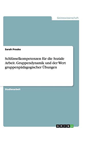 Schlüsselkompetenzen für die Soziale Arbeit. Gruppendynamik und der Wert gruppenpädagogischer Übungen