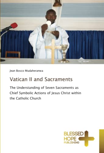 Vatican II and Sacraments: The Understanding of Seven Sacraments as Chief Symbolic Actions of Jesus Christ within the Catholic Church