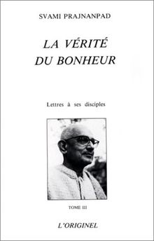 Lettres à ses disciples. Vol. 3. La vérité du bonheur