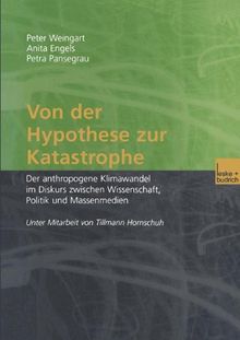 Von der Hypothese zur Katastrophe: Der anthropogene Klimawandel im Diskurs zwischen Wissenschaft, Politik und Massenmedien