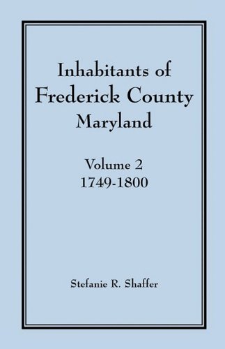 Inhabitants of Frederick County, Maryland, Volume 2: 1749-1800