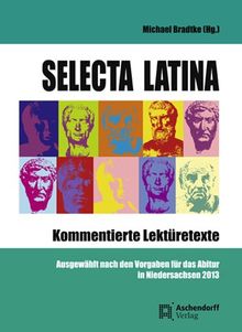 Selecta Latina - Kommentierte Lektüretexte: Ausgewählt nach den Vorgaben für das Abitur in Niedersachsen 2013