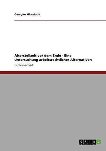 Altersteilzeit vor dem Ende - Eine Untersuchung arbeitsrechtlicher Alternativen