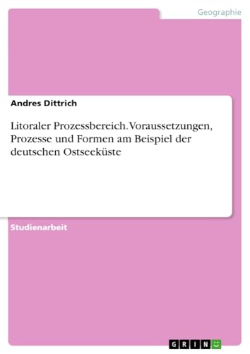 Litoraler Prozessbereich. Voraussetzungen, Prozesse und Formen am Beispiel der deutschen Ostseeküste