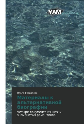 Materialy k al'ternativnoy biografii: Chetyre dokumenta iz zhizni znamenitykh romantikov: Chetyre dokumenta iz zhizni znamenityh romantikow