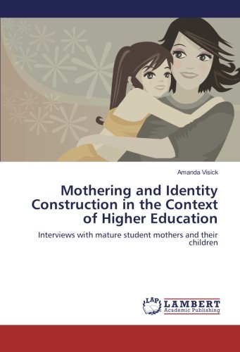 Mothering and Identity Construction in the Context of Higher Education: Interviews with mature student mothers and their children