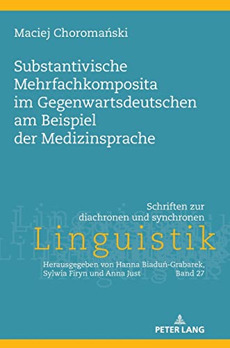 Substantivische Mehrfachkomposita im Gegenwartsdeutschen am Beispiel der Medizinsprache (Schriften zur diachronen und synchronen Linguistik, Band 27)