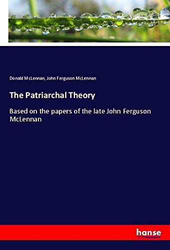 The Patriarchal Theory: Based on the papers of the late John Ferguson McLennan