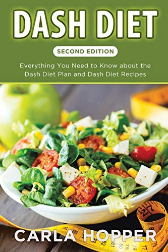 Carla Hopper Dash Diet [Second Edition], Everything You Need To Know About The Dash Diet Plan And Dash Diet Recipes
