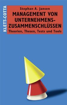 Management von Unternehmenszusammenschlüssen: Theorien, Thesen, Tests und Tools