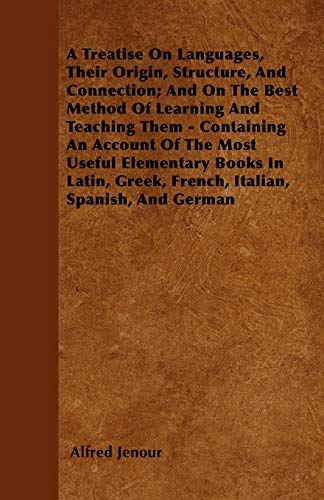 A Treatise On Languages, Their Origin, Structure, And Connection; And On The Best Method Of Learning And Teaching Them - Containing An Account Of The ... Greek, French, Italian, Spanish, And German