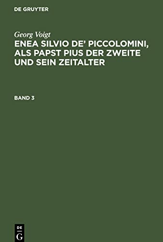 Georg Voigt: Enea Silvio de’ Piccolomini, als Papst Pius der Zweite und sein Zeitalter. Band 3: Bd. 3