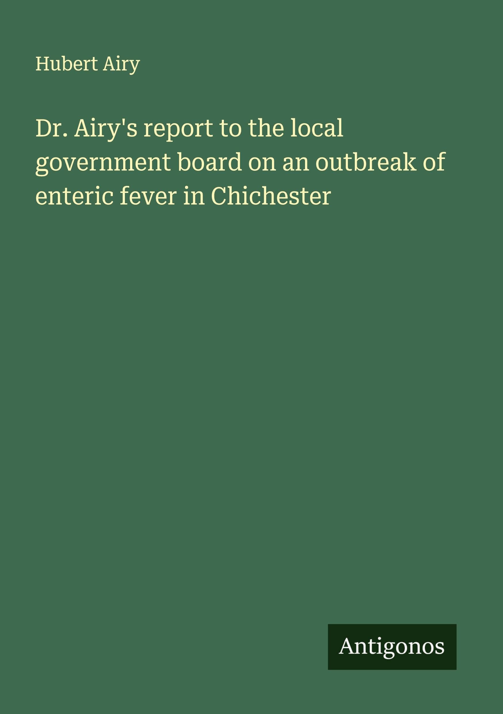 Dr. Airy's report to the local government board on an outbreak of enteric fever in Chichester