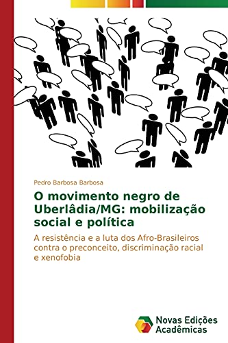 O movimento negro de Uberlâdia/MG: mobilização social e política: A resistência e a luta dos Afro-Brasileiros contra o preconceito, discriminação racial e xenofobia