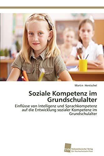 Soziale Kompetenz im Grundschulalter: Einflüsse von Intelligenz und Sprachkompetenz auf die Entwicklung sozialer Kompetenz im Grundschulalter