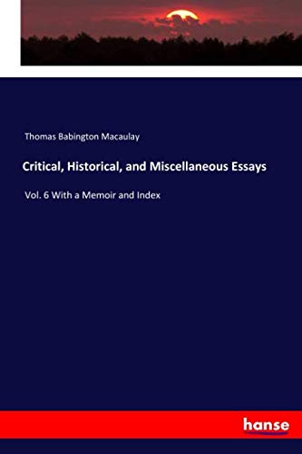 Critical, Historical, and Miscellaneous Essays: Vol. 6 With a Memoir and Index