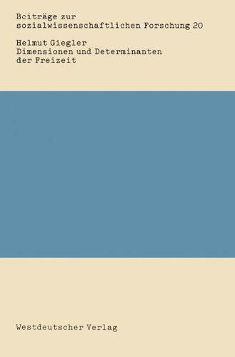 Dimensionen und Determinanten der Freizeit: Eine Bestandsaufnahme der Sozialwissenschaftlichen Freizeitforschung (Beiträge zur Sozialwissenschaftlichen Forschung) (German Edition)
