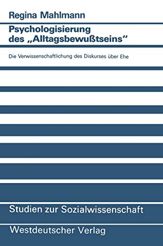 Psychologisierung des Alltagsbewußtseins: Die Verwissenschaftlichung des Diskurses über Ehe (Studien zur Sozialwissenschaft) (German Edition) (Studien zur Sozialwissenschaft, 98, Band 98)