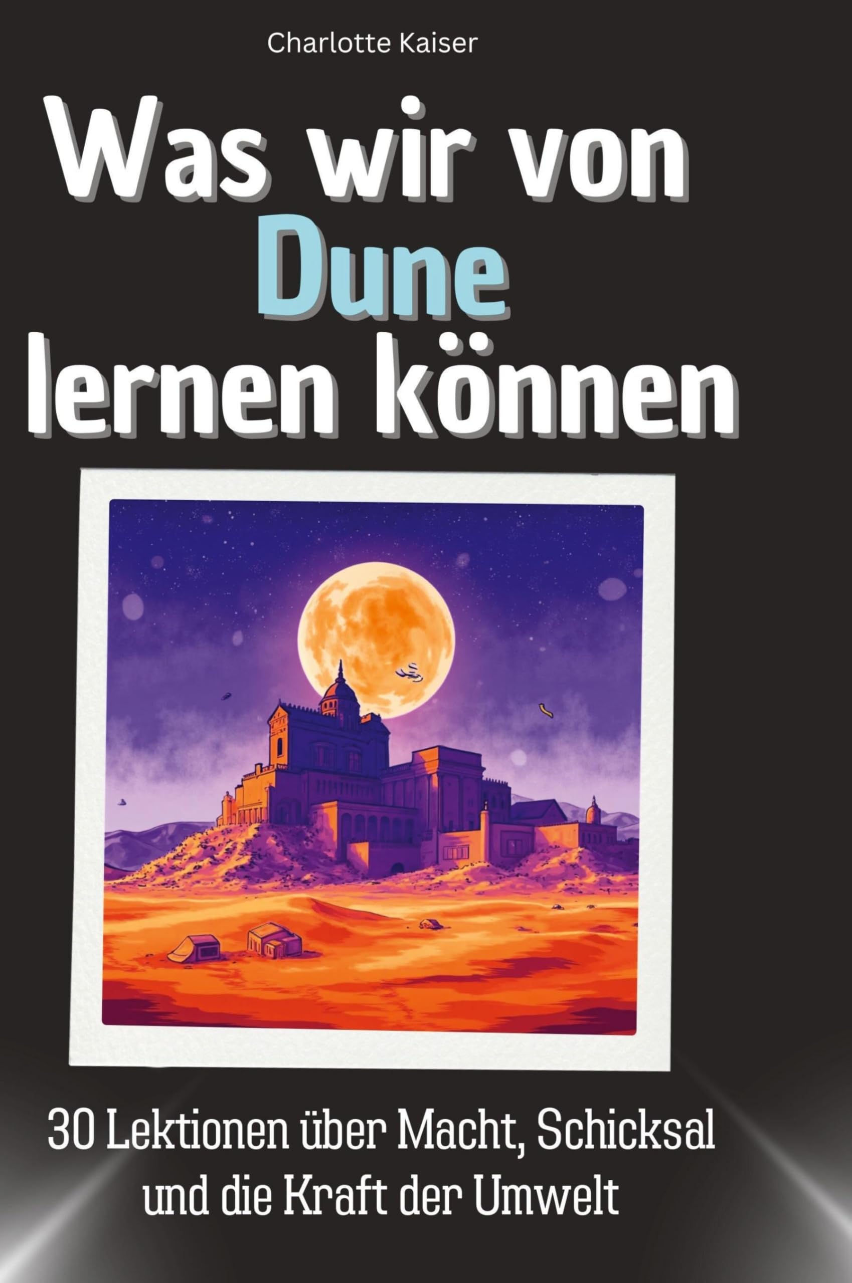 Was wir von Dune lernen können: 30 Lektionen über Macht, Schicksal und die Kraft der Umwelt