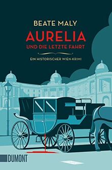 Aurelia und die letzte Fahrt: Ein historischer Wien-Krimi (Ein Fall für Aurelia von Kolowitz, Band 1)