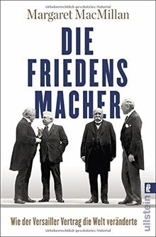 Die Friedensmacher: Wie der Versailler Vertrag die Welt veränderte