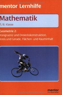 Mentor Lernhilfe Mathematik. Geometrie 2. 7./8. Klasse. Kongruenz und Dreieckskonstruktion, Kreis und GErade, Flächen- und Rauminhalt