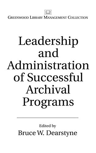 Leadership and Administration of Successful Archival Programs (Libraries Unlimited Library Management Collection)