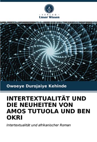 INTERTEXTUALITÄT UND DIE NEUHEITEN VON AMOS TUTUOLA UND BEN OKRI: Intertextualität und afrikanischer Roman