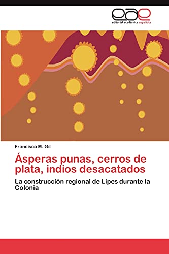 Ásperas punas, cerros de plata, indios desacatados: La construcción regional de Lipes durante la Colonia