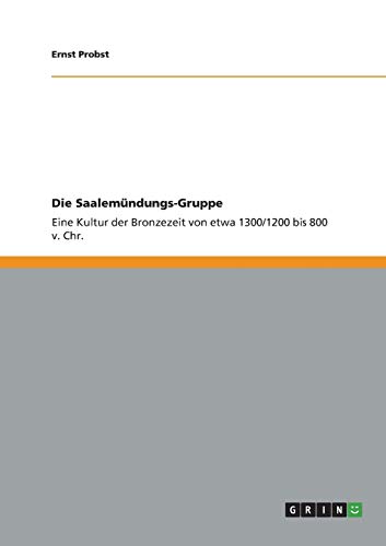 Die Saalemündungs-Gruppe: Eine Kultur der Bronzezeit von etwa 1300/1200 bis 800 v. Chr.