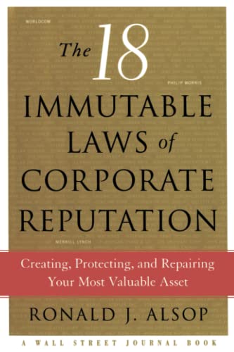 The 18 Immutable Laws of Corporate Reputation: Creating, Protecting, and Repairing Your Most Valuable Asset (A Wall Street Journal Book)