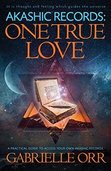 Orr, G: Akashic Records: One True Love: A Practical Guide to Access Your Own Akashic Records