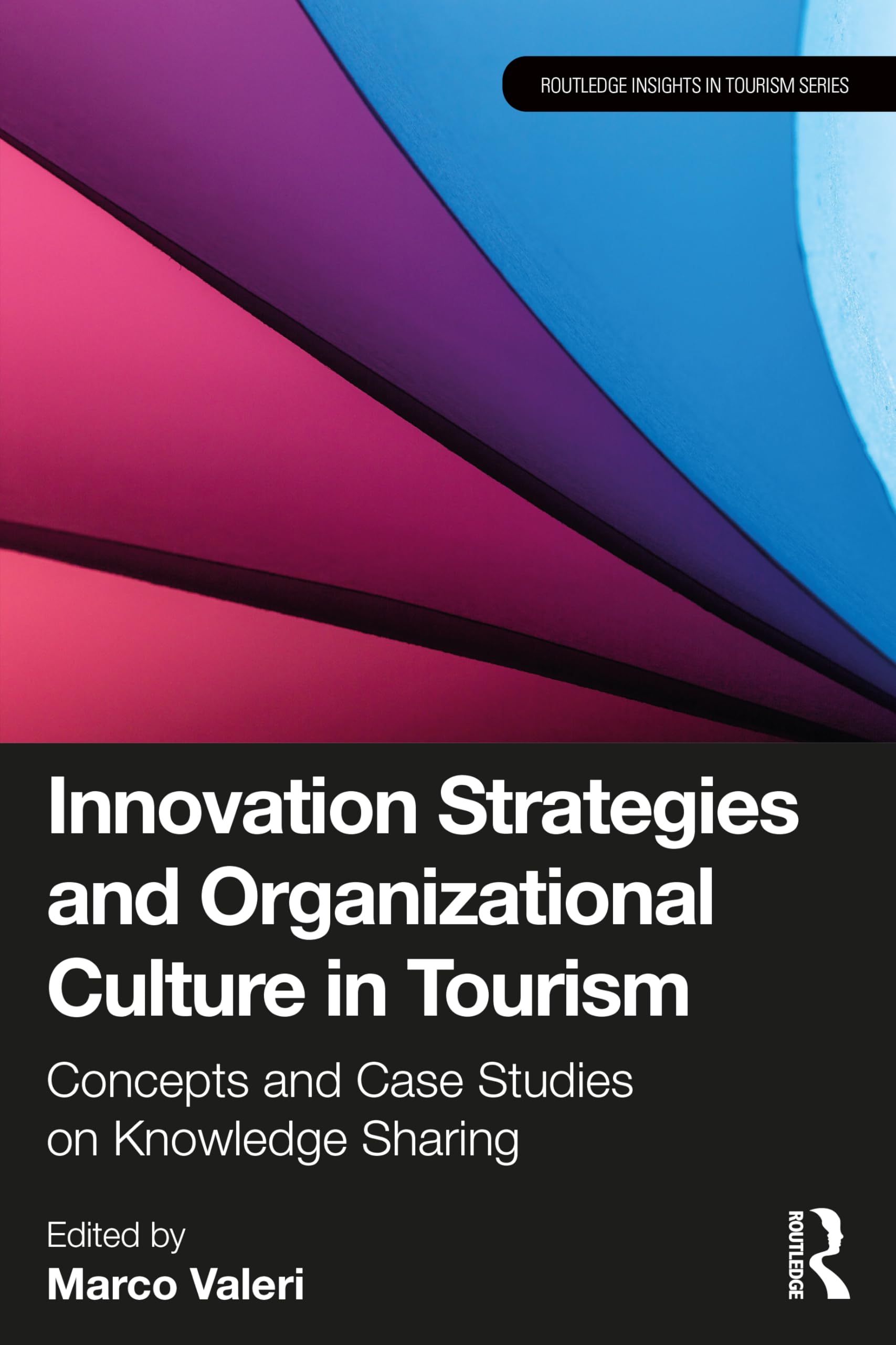 Innovation Strategies and Organizational Culture in Tourism: Concepts and Case Studies on Knowledge Sharing (Routledge Insights in Tourism)